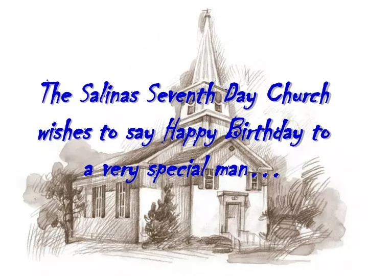 the salinas seventh day church wishes to say happy birthday to a very special man