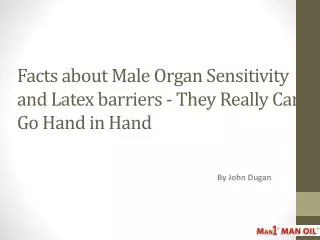 Facts about Male Organ Sensitivity and Latex barriers - They Really Can Go Hand in Hand