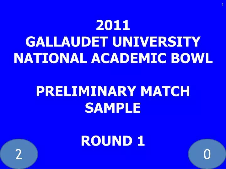 2011 gallaudet university national academic bowl preliminary match sample round 1