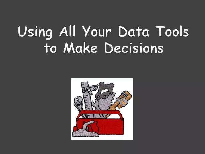 using all your data tools to make decisions