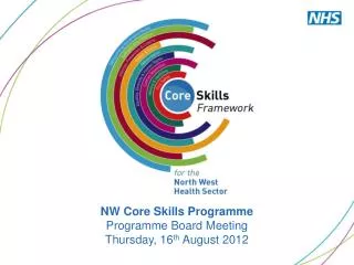 NW Core Skills Programme Programme Board Meeting Thursday, 16 th August 2012