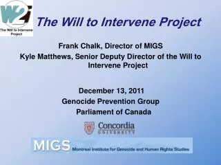 The Will to Intervene Project Frank Chalk, Director of MIGS Kyle Matthews, Senior Deputy Director of the Will to Interve