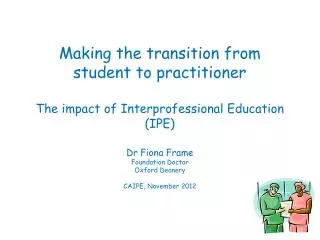 Making the transition from student to practitioner T he impact of Interprofessional Education (IPE)