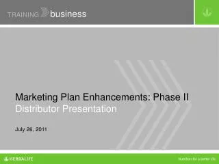 Marketing Plan Enhancements: Phase II Distributor Presentation July 26, 2011