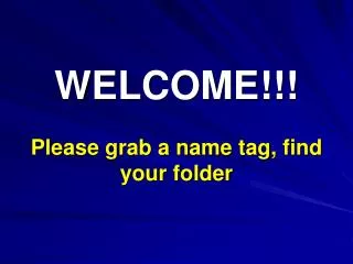WELCOME!!! Please grab a name tag, find your folder