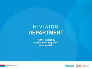 HIV/AIDS DEPARTMENT Rachel Baggaley Eyerusalem Negussie Andrew Ball