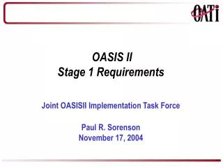 OASIS II Stage 1 Requirements Joint OASISII Implementation Task Force Paul R. Sorenson November 17, 2004
