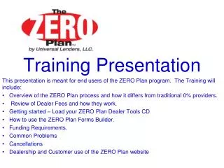 Training Presentation This presentation is meant for end users of the ZERO Plan program. The Training will include: