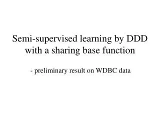 Semi-supervised learning by DDD with a sharing base function