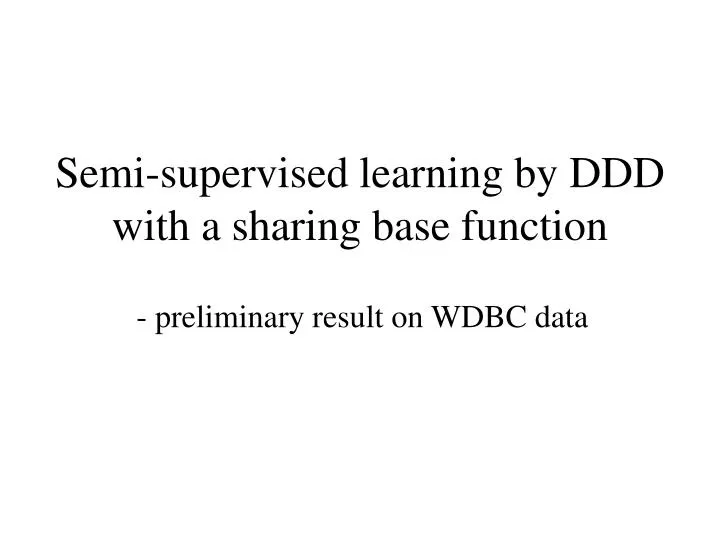 semi supervised learning by ddd with a sharing base function