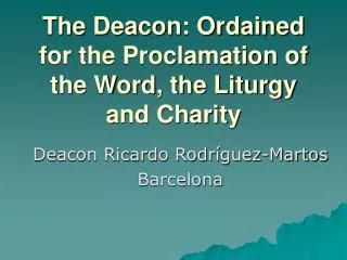 The Deacon: Ordained for the Proclamation of the Word, the Liturgy and Charity