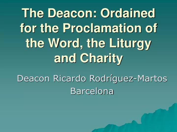 the deacon ordained for the proclamation of the word the liturgy and charity