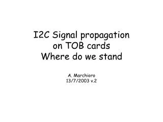 I2C Signal propagation on TOB cards Where do we stand A. Marchioro 13/7/2003 v.2
