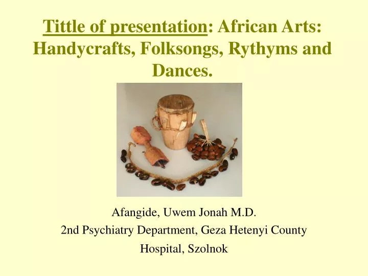 tittle of presentation african arts handycrafts folksongs rythyms and dances