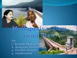 Mullaperiyar Dam Brief View by 1. Suresh Fernando 2. Remjuse Fernado 3. Senthil Kumar 4. venkatesan