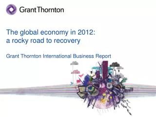 The global economy in 2012: a rocky road to recovery Grant Thornton International Business Report