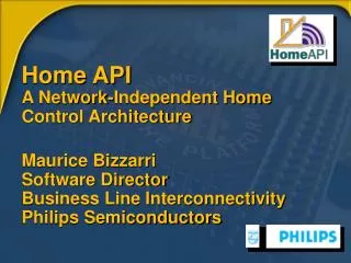 Home API A Network-Independent Home Control Architecture Maurice Bizzarri Software Director Business Line Interconnect
