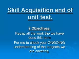 Skill Acquisition end of unit test.