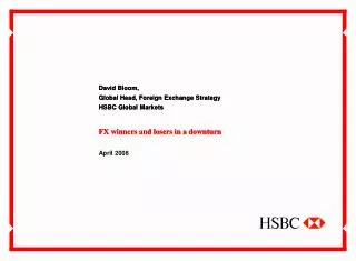 David Bloom, Global Head, Foreign Exchange Strategy HSBC Global Markets FX winners and losers in a downturn April 200