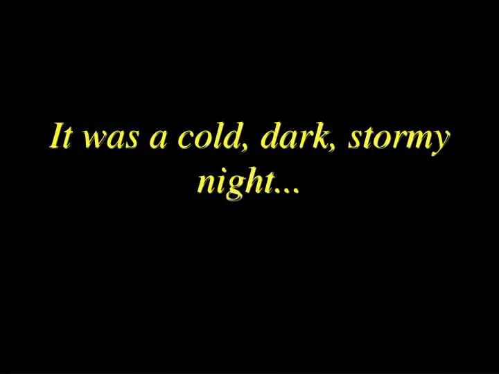 it was a cold dark stormy night