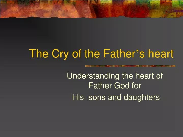 the cry of the father s heart