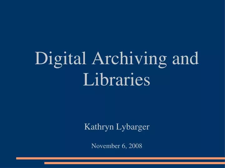 digital archiving and libraries kathryn lybarger november 6 2008