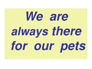 We are always there for our pets