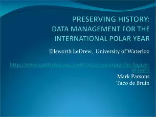Ellsworth LeDrew, University of Waterloo http://www.earthzine.org/2008/03/27/securing-the-legacy-of-ipy// Mark Parsons