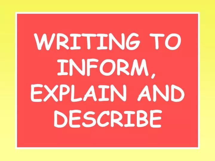 writing to inform explain and describe