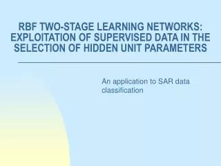 RBF TWO-STAGE LEARNING NETWORKS: EXPLOITATION OF SUPERVISED DATA IN THE SELECTION OF HIDDEN UNIT PARAMETERS