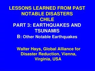LESSONS LEARNED FROM PAST NOTABLE DISASTERS CHILE PART 3: EARTHQUAKES AND TSUNAMIS B : Other Notable Earthquakes