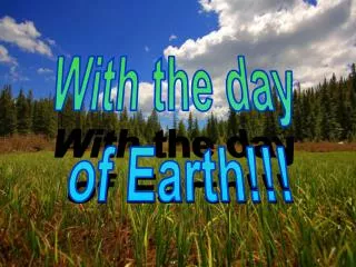 With the day of Earth!!!