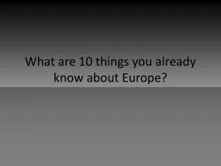 What are 10 things you already know about Europe?