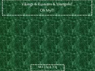 Vikings &amp; Russians &amp; Mongols!! Oh My!!!