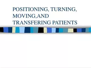 POSITIONING, TURNING, MOVING,AND TRANSFERING PATIENTS