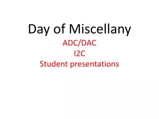 Day of Miscellany ADC/DAC I2C Student presentations