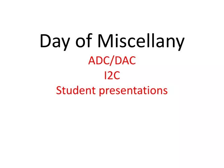 day of miscellany adc dac i2c student presentations