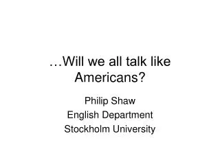 …Will we all talk like Americans?