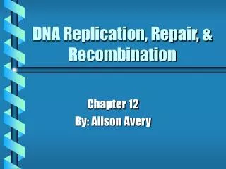 DNA Replication, Repair, &amp; Recombination