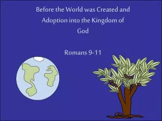 Before the World was Created and Adoption into the Kingdom of God Romans 9-11