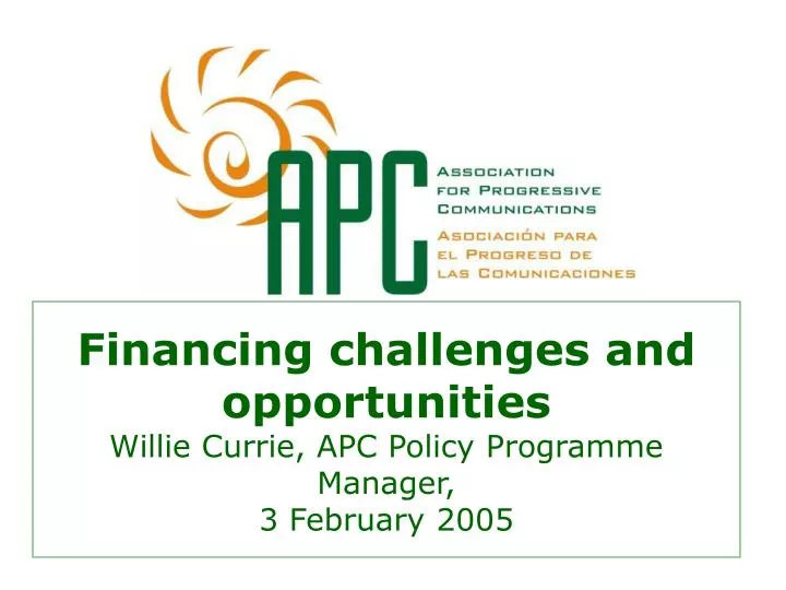 financing challenges and opportunities willie currie apc policy programme manager 3 february 2005