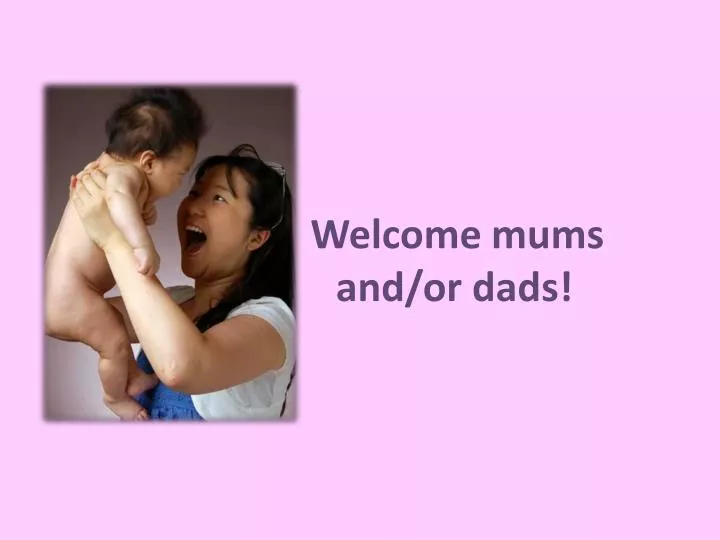 welcome mums and or dads
