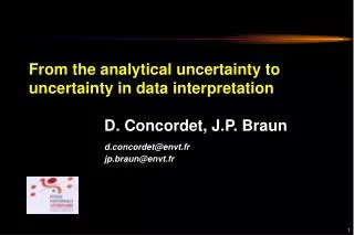 From the analytical uncertainty to uncertainty in data interpretation D. Concordet, J.P. Braun		 d.concordet@envt.fr