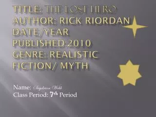 Title: The Lost Hero Author: Rick Riordan Date/Year Published:2010 Genre: Realistic Fiction/ Myth