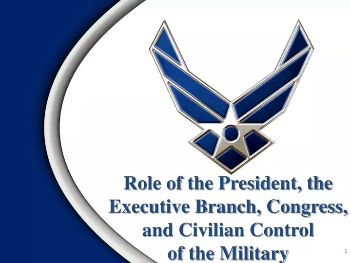 role of the president the executive branch congress and civilian control of the military