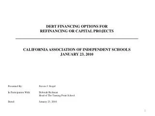 DEBT FINANCING OPTIONS FOR REFINANCING OR CAPITAL PROJECTS CALIFORNIA ASSOCIATION OF INDEPENDENT SCHOOLS JANUARY 23, 201