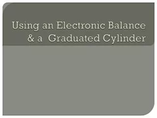Using an Electronic Balance &amp; a Graduated Cylinder