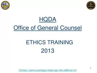 HQDA Office of General Counsel ETHICS TRAINING 2013 Contact: usarmy.pentagon.hqda-ogc.mbx.ef@mail.mil