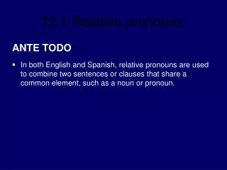 ANTE TODO In both English and Spanish, relative pronouns are used to combine two sentences or clauses that share a commo
