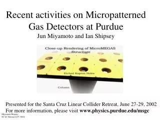 Recent activities on Micropatterned Gas Detectors at Purdue Jun Miyamoto and Ian Shipsey